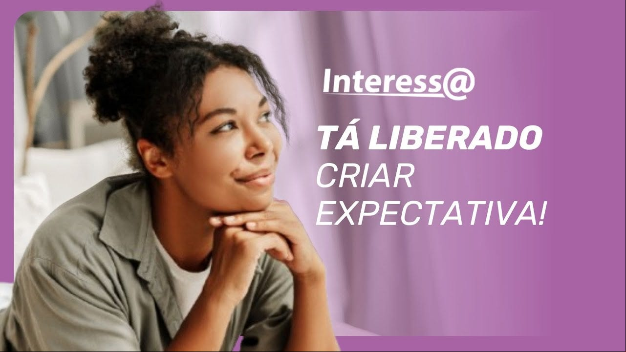 O Interessa quer saber: expectativas são vilãs da frustração ou combustível pra vida?